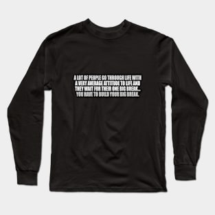 A lot of people go through life with a very average attitude Long Sleeve T-Shirt